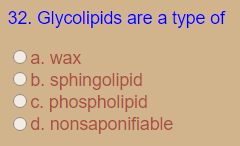 32. Glycolipids are a type of
a. wax
b. sphingolipid
c. phospholipid
d. nonsaponifiable
