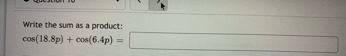 Write the sum as a product:
cos(18.8p) + cos(6.4p) =
COS
