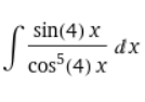 sin(4) x
dx
cos (4) x
