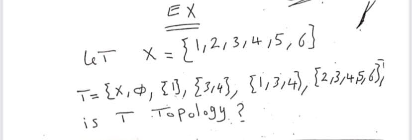 EX
LeT
X = {!,2,3,415,6}
T-{x,,てり,E4),し) 「ス45
Topology.?
