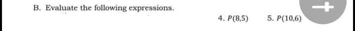 B. Evaluate the following expressions.
4. P(8,5)
5. P(10,6)
