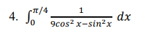 4.
-π/4
1
9cos² x-sin²x
dx