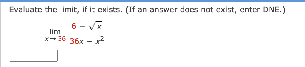 Evaluate the limit, if it exists. (If an answer does not exist, enter DNE.)
6 - Vx
lim
х> 36
36х
x2
