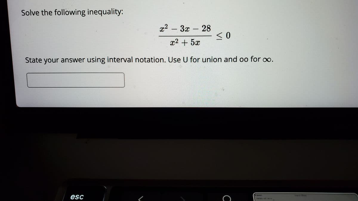 Solve the following inequality:
x2 - 3x 28
x2 + 5x
State your answer using interval notation. Use U for union and oo for oo.
esc
