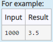 For example:
Input Result
1000
3.5
