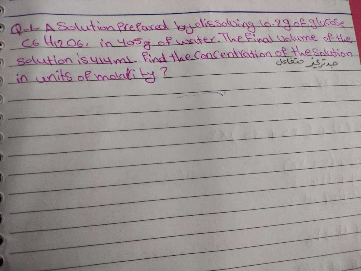 QLASolution Prefared bydlissaloing la.2gof glucase
C6 H1206, in 405g of water.lhefinal uolume ofthe
OSolution is 414mL find the Concentiation of the salution
p in units of molality?
هبدتركز حتفاكل
