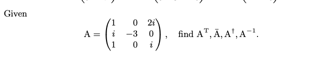 Given
O 2i
A =
i
-3
find A", Ā, A*, A-!.
1
