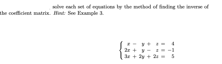 solve each set of equations by the method of finding the inverse of
the coefficient matrix. Hint: See Example 3.
y + z =
4
2x + y
z = -1
3x + 2y + 2z =
