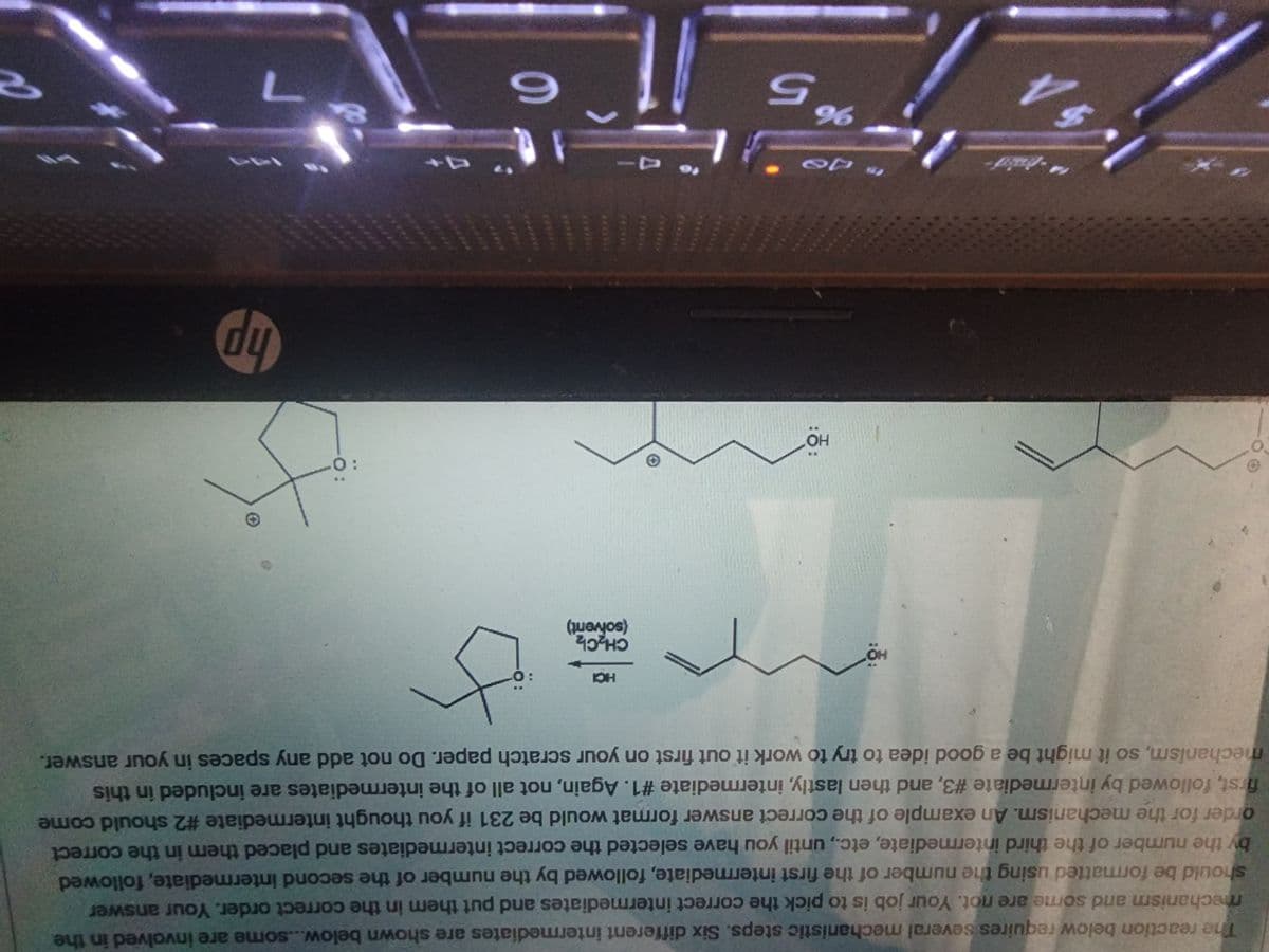 ### Introduction to Organic Chemistry Worksheet

#### Understanding Reaction Mechanisms

When studying organic chemistry, it is crucial to understand each step in reaction mechanisms. This worksheet includes diagrams representing different organic molecules and illustrates reaction pathways.

#### Structural Diagrams

1. **Cyclopentanol** (Top Left)
   - A five-membered carbon ring with an alcohol group (OH) attached to one of the carbons.

2. **Hexanol** (Top Middle)
   - A six-carbon linear chain with an alcohol group (OH) attached to the terminal carbon.

3. **Hexanoic Acid** (Top Right)
   - A six-carbon linear chain with a carboxyl group (COOH) attached to the terminal carbon, forming a carboxylic acid.

4. **Cyclopentanol (Solvent)** (Middle Left)
   - Similar to the first structure, this represents cyclopentanol but with an additional note indicating it is used as a solvent.

#### Detailed Reaction Steps
- **Intermediate Formation**
  - As you progress through each step in a reaction mechanism, intermediates play essential roles. These intermediates often help in determining the path a reaction will follow.

- **Example Problem and Solution** (Bottom Half)
  - The text outlines an example problem #231 guiding you through steps to correctly identify intermediates in a given reaction. Tips are provided to verify your understanding.

#### Tips for Success
- **Study Intermediates Rigorously**
  - Spend time learning the structures and roles of various intermediates, as they are pivotal in understanding and predicting reaction mechanisms.

- **Practice with Real Examples**
  - Apply your knowledge to real sample problems to reinforce learning and assess your competence in understanding organic reaction pathways.

#### Visual Aids and Diagrams
- **Graphs and Diagrams**
  - Although the worksheet primarily consists of molecular structural diagrams, it may also reference graphs. These illustrations serve to visualize molecular changes throughout reactions.

This worksheet acknowledges the importance of visualizing and breaking down complex reactions into understandable segments to facilitate efficient learning in organic chemistry.

---

For further information and detailed study materials, refer to additional resources in the Organic Chemistry section of our Educational Website.