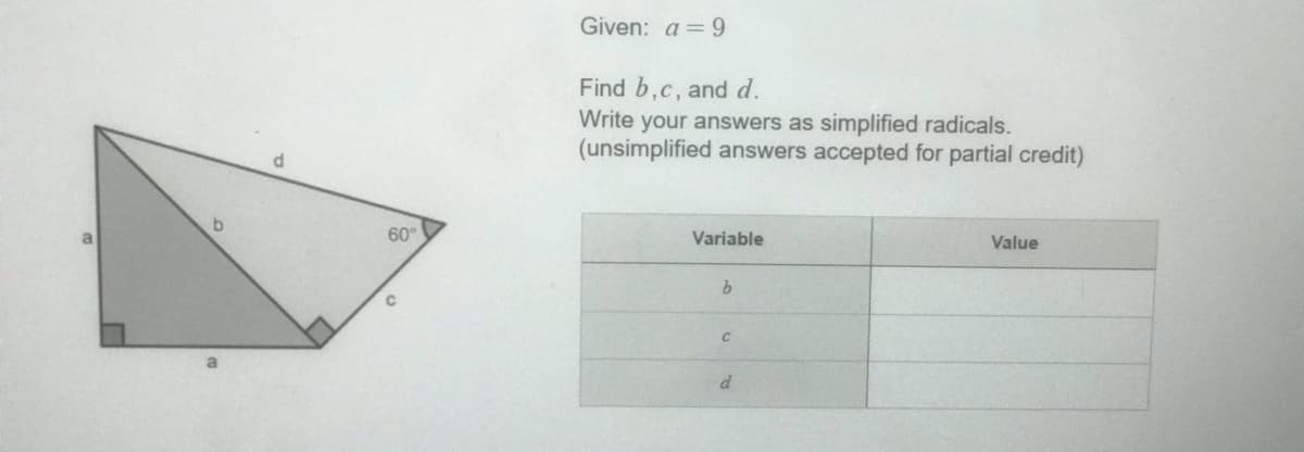 Given: a=9
Find b,c, and d.
Write your answers as simplified radicals.
(unsimplified answers accepted for partial credit)
60
Variable
Value
b.
