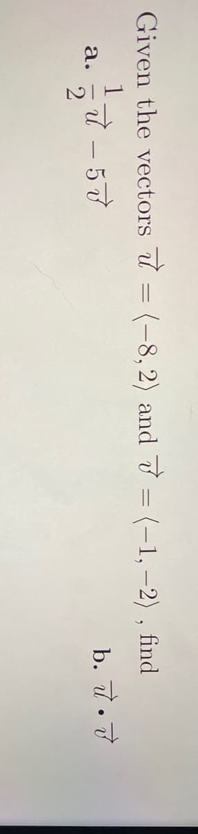 Given the vectors 7 = (-8, 2) and 7 = (-1, -2) , find
а.
b. 7.7
