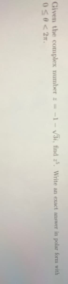 Given the complex number z =
050<2n.
--1-V3i, find 2. Write an exact answer in polar form with
