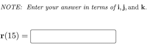 NOTE: Enter your answer in terms of i, j, and k.
r(15) =
