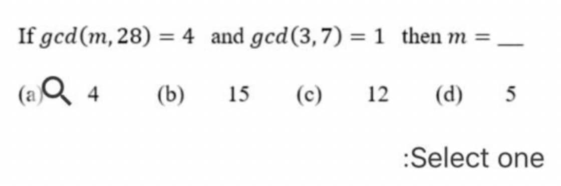 If gcd(m, 28) = 4 and gcd(3,7) = 1 then m =
(1Q 4
(b)
15
(c)
12
(d)
:Select one
