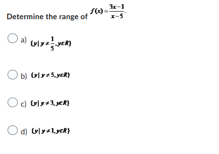 Determine the range of
O a)
) ) {\v=yER}
O b) | * SER}
Oc) | * 3. ER}
d) | y +1.yER}
f(x) =
3r-1
r-5