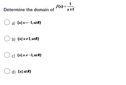 Determine the domain of
a) {x|x=-1xER}
b) {x|x+1,xR}
c) {x|x*-LXR}
d) {x\xR}
1
f(x) = x+1