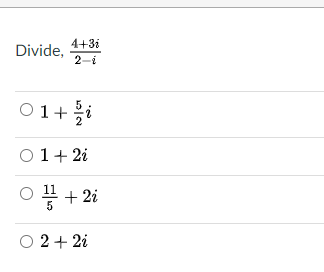 4+3i
Divide,
2-i
O1+i
O1+ 2i
* + 2i
O 2+ 2i
