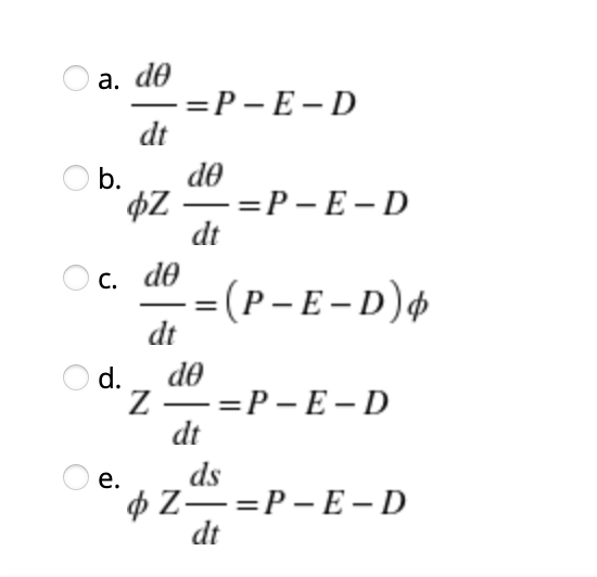 a. de
- =P – E - D
dt
b.
de
pZ –=P- E– D
dt
O c. de
: (Р-Е-D)ф
dt
O d.
de
Z==P- E-D
— Р—
dt
ds
фZ—-Р-Е-D
dt
е.
