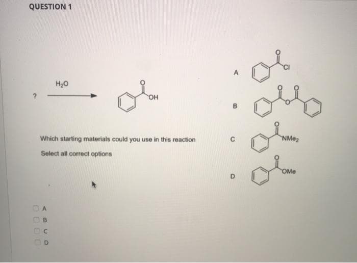 QUESTION 1
of
A
H20
HO
Which starting materials could you use in this reaction
Select all correct options
OMe
O A
B
