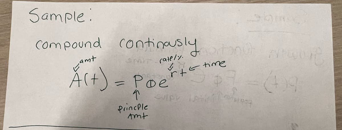 **Sample: Compound Continuously**

In this illustration, we focus on the formula for continuous compounding. Continuous compounding refers to the mathematical limit that compound interest can reach if it’s calculated and re-invested into an account's balance over an infinite number of times per period.

The formula used is:

\[ A(t) = Pe^{rt} \]

Where:

- **A(t)** is the amount of money accumulated after time \( t \) (includes principal and interest).
- **P** is the principal amount (the initial amount of money).
- **e** is the base of the natural logarithm, approximately equal to 2.71828.
- **r** is the annual interest rate (decimal).
- **t** is the time the money is invested or borrowed for, in years.

**Explanation of the Variables:**

1. **A(t)**: This represents the total amount after compounding over time.
2. **P**: This is the principal, the initial sum of money.
3. **r**: This is the rate of interest per year as a decimal. For instance, an interest rate of 5% would be \( 0.05 \).
4. **t**: This is the time the money is invested or borrowed for, expressed in years.
5. **e**: This mathematical constant is the base of the natural logarithm and is approximately equal to 2.71828.

This formula shows the exponential growth of the investment, as the interest is compounded continuously.