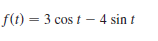 f(t) = 3 cos t - 4 sin t
