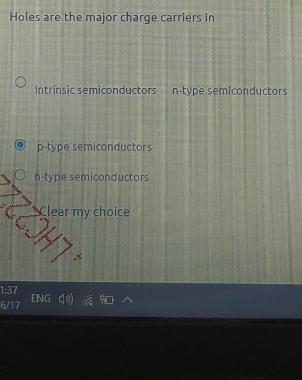 Holes are the major charge carriers in
Intrinsic semiconductors
n-type semiconductors
p-type semiconductors
O n-type semiconductors
Xlear my choice
1:37
ENG 4)) G D
6/17
LHC22
