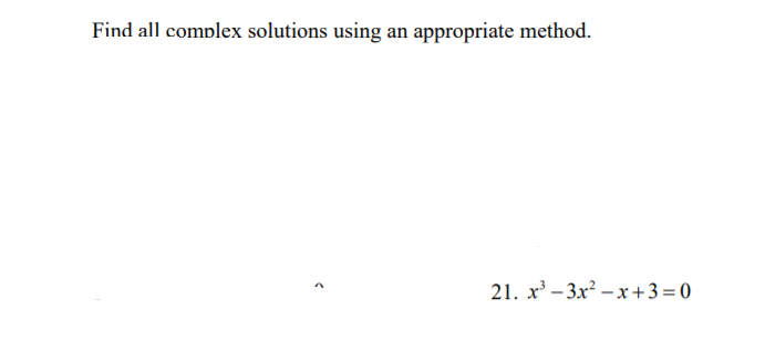 Find all complex solutions using an appropriate method.
21. x – 3x? – x +3=0
