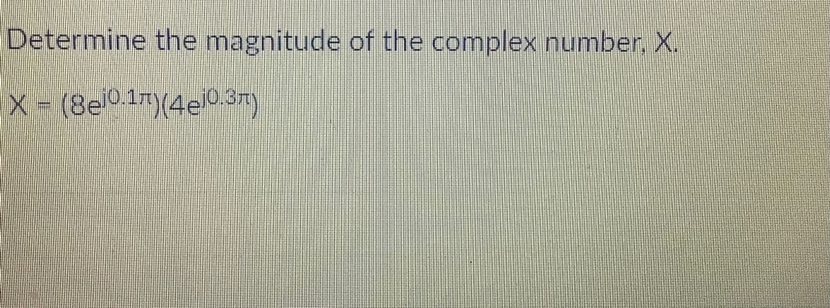 Determine the magnitude of the complex number, X.
x (8e0 1")(4eo.37)
