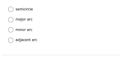 semicircle
major arc
minor arc
adjacent arc
