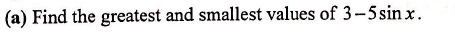 (a) Find the greatest and smallest values of 3-5 sinx.