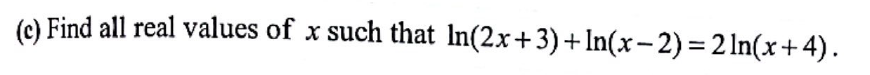 (c) Find all real values of x such that ln(2x+3)+ln(x − 2) = 2ln(x+4).