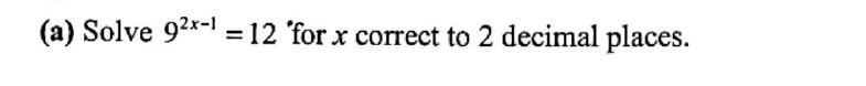 (a) Solve 92x-1=12 'for x correct to 2 decimal places.