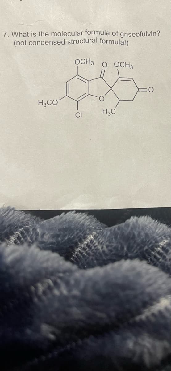 7. What is the molecular formula of griseofulvin?
(not condensed structural formula!)
OCH 3 O OCH3
H3CO
CI
H3C