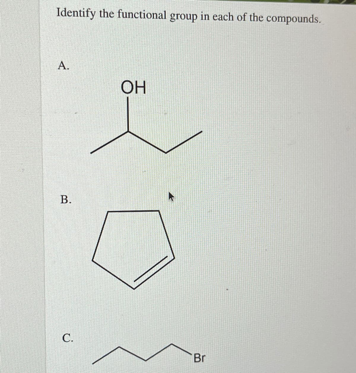 Identify the functional group in each of the compounds.
B.
OH
Br