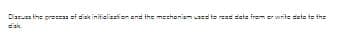 D'asuas the procsas =f diak initializetion end the mecheniam uacd te reas date from er write deta te the
d'ak
