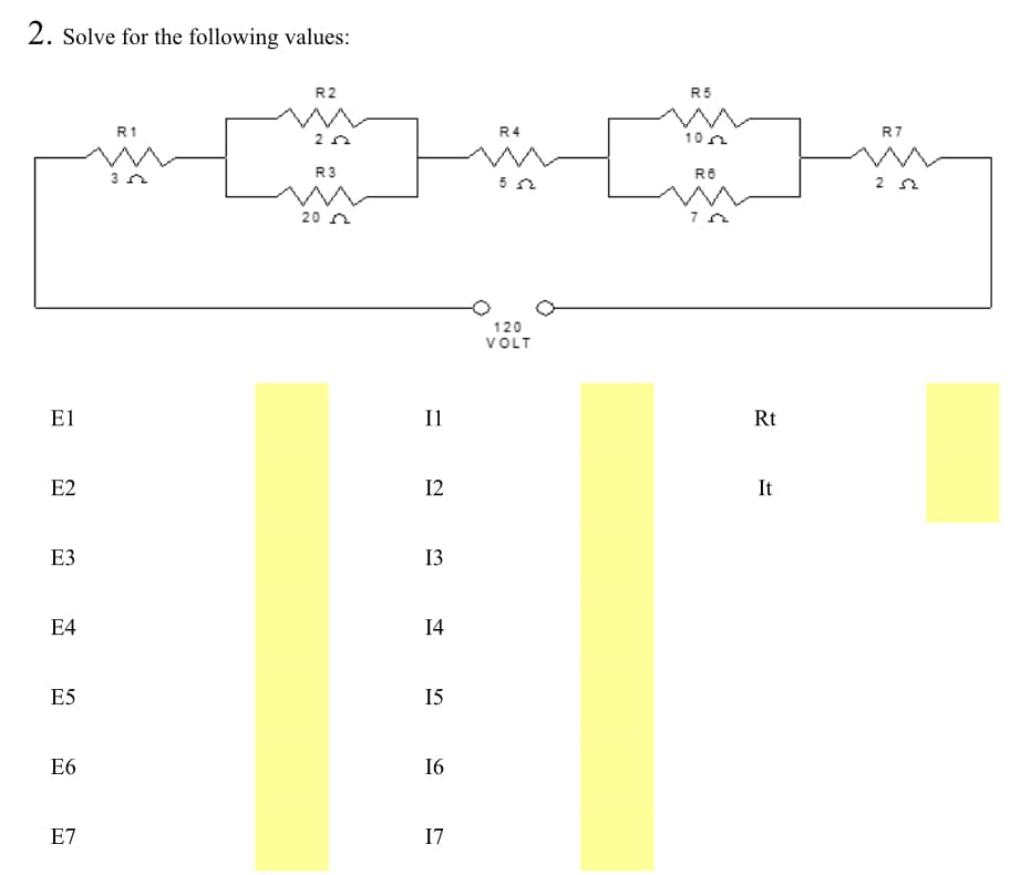 2. Solve for the following values:
R1
R2
R5
R7
R4
23
102
R3
R6
5 Ω
252
3
20
E1
I1
120
VOLT
Rt
E2
12
It
E3
13
E4
14
E5
I5
E6
16
E7
17