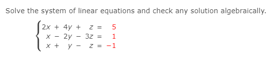 Solve the system of linear equations and check any solution algebraically.
{:
2х + 4y +
х - 2у
x +
Z =
3z =
5
1
y -
Z = -1
