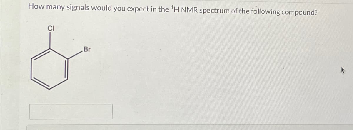 How many signals would you expect in the ¹H NMR spectrum of the following compound?
CI
Br