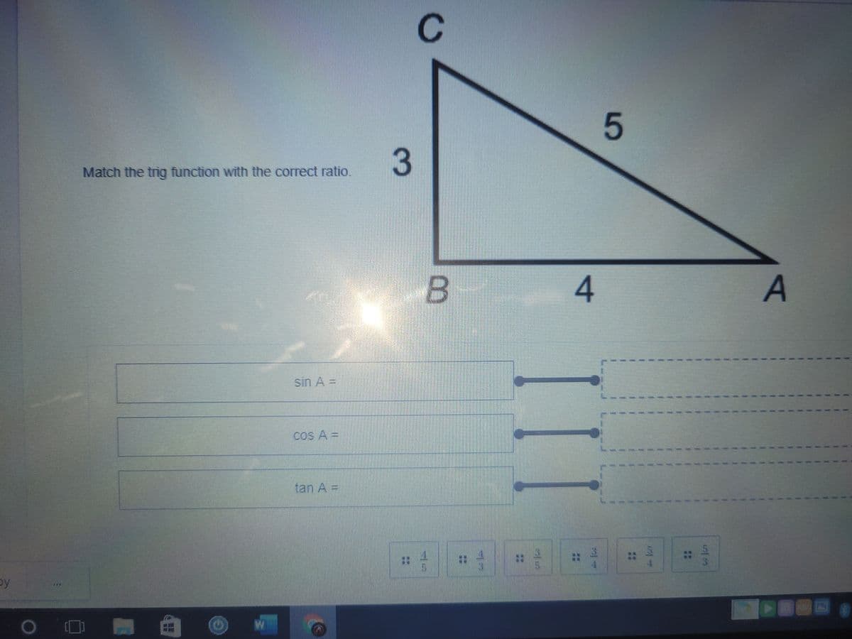 C
Match the trig function with the correct ratio.
4.
sin A =
COs A =
tan A =
by
3.
