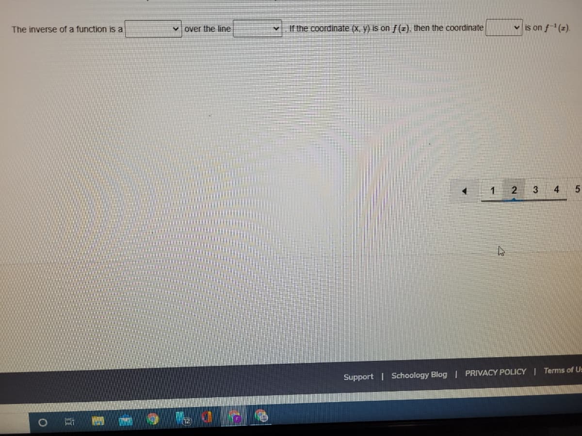 The inverse of a function is a
v over the line
If the coordinate (x, y) is on f(z), then the Coordinate
v is on f-'(z).
1.
2.
3
4.
Support | Schoology Blog | PRIVACY POLICY Terms of Us
立
