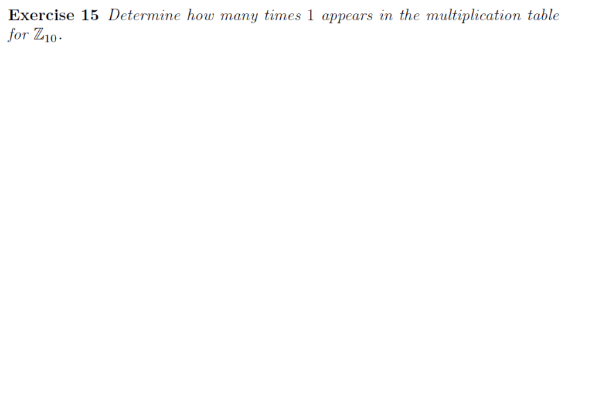 Exercise 15 Determine how many times 1 appears in the multiplication table
for Z10-
