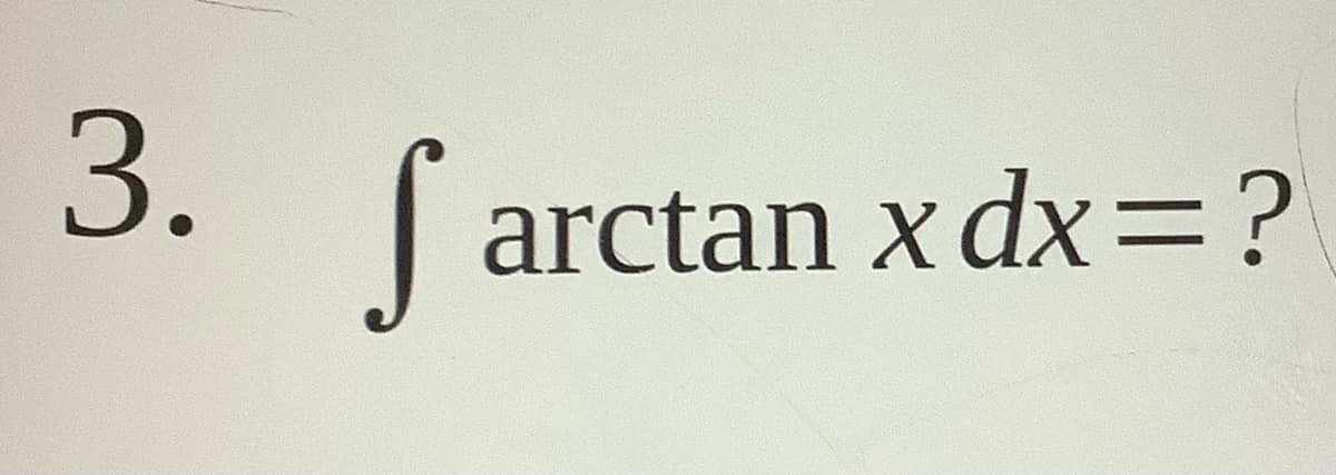 3. (
| arctan x dx=?
