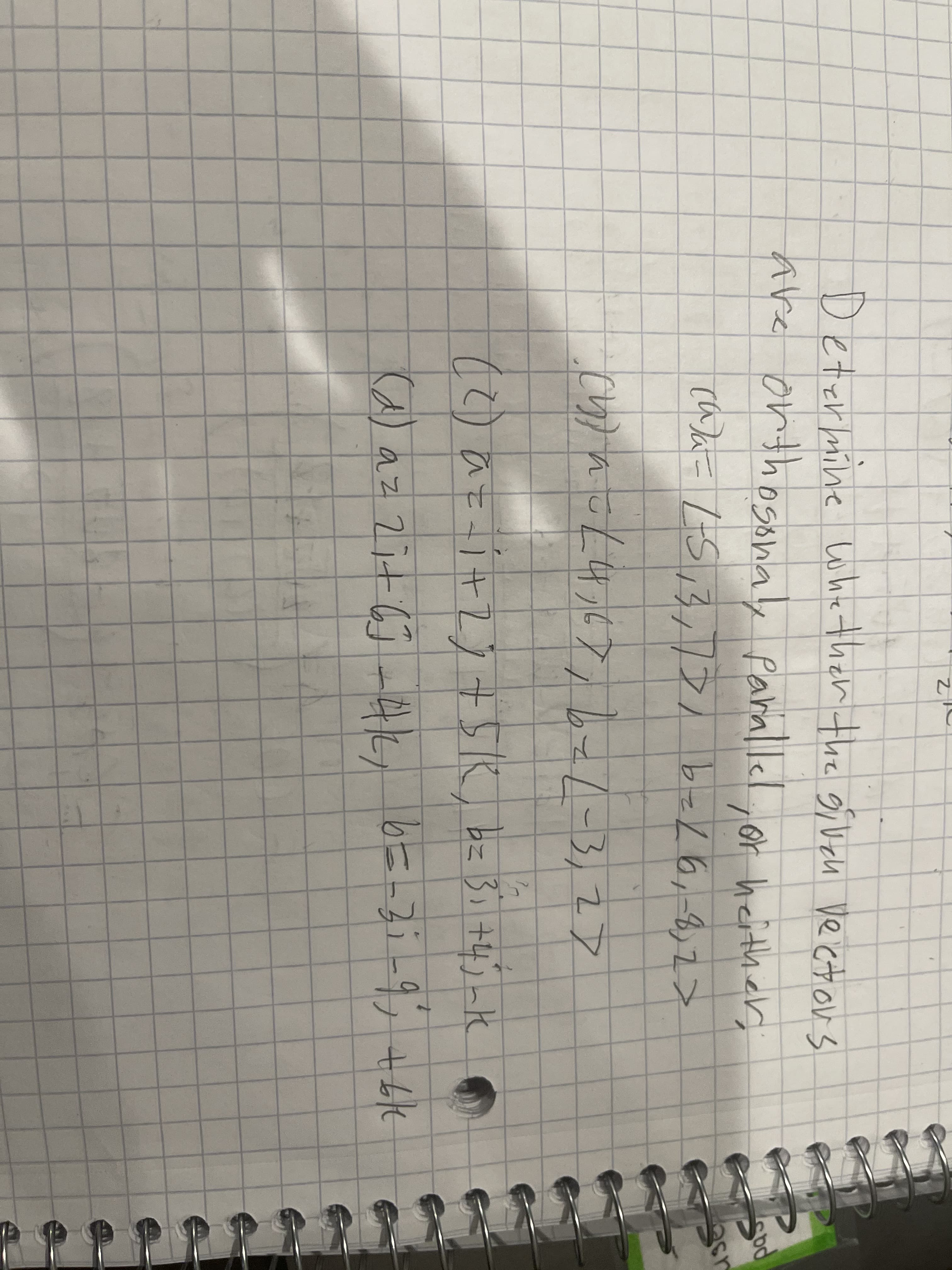 **Determine Whether the Given Vectors are Orthogonal, Parallel, or Neither**

Given Vectors:
\[ \mathbf{a} = \langle 1, 5, 3 \rangle \]
\[ \mathbf{b} = \langle 4, -5, 2 \rangle \]

\[ \mathbf{a} = \langle 4, 5, 6 \rangle, \mathbf{b} = \langle 3, 6, -8 \rangle \]

\[ \mathbf{a} = \langle x + 1, z \rangle \quad (c) \quad \mathbf{b} = \langle 5, k \rangle \]

\[ \mathbf{a} = \langle 2i + 3j - k \quad (d) \quad \mathbf{b} = \langle 3i + 4j - k \rangle \]

\[ \mathbf{a} \quad \mathbf{b} = \langle 3i - j, 4k \rangle \]