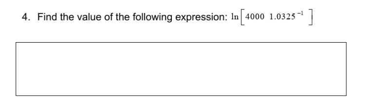 4. Find the value of the following expression: In 4000 1.0325 -1
