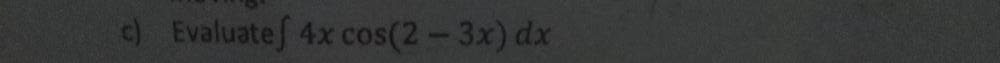 )Evaluatef 4x cos(2-3x) dx
