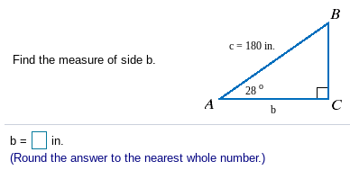 B
c = 180 in.
Find the measure of side b.
28 °
A
C
b
D in.
b =
(Round the answer to the nearest whole number.)
