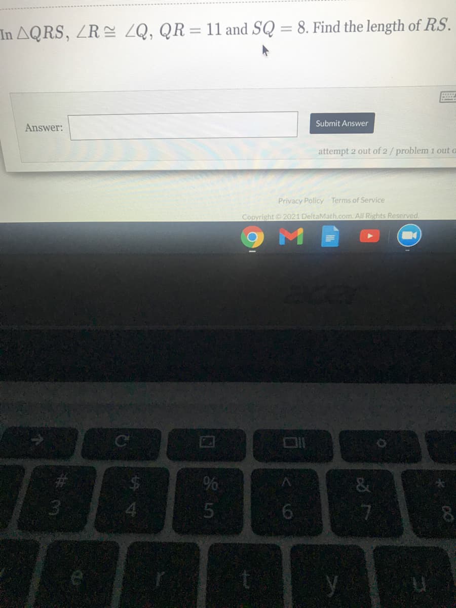 In AQRS, ZR ZQ, QR = 11 and SQ = 8. Find the length of RS.
Submit Answer
Answer:
attempt 2 out of 2/ problem 1 out o
Privacy Policy Terms of Service
Copyright 2021 DeltaMath.com. All Rights Reserved.
M
%24
%
&
4
6.
8.
