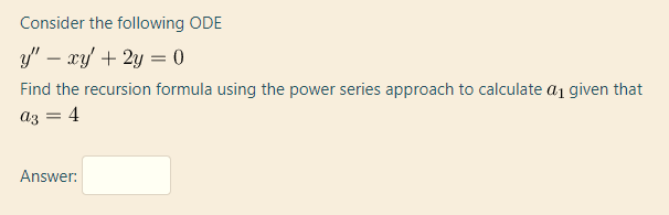 Consider the following ODE
y" – xy/ + 2y = 0
Find the recursion formula using the power series approach to calculate a1 given that
az =
4
