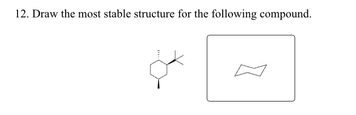 12. Draw the most stable structure for the following compound.