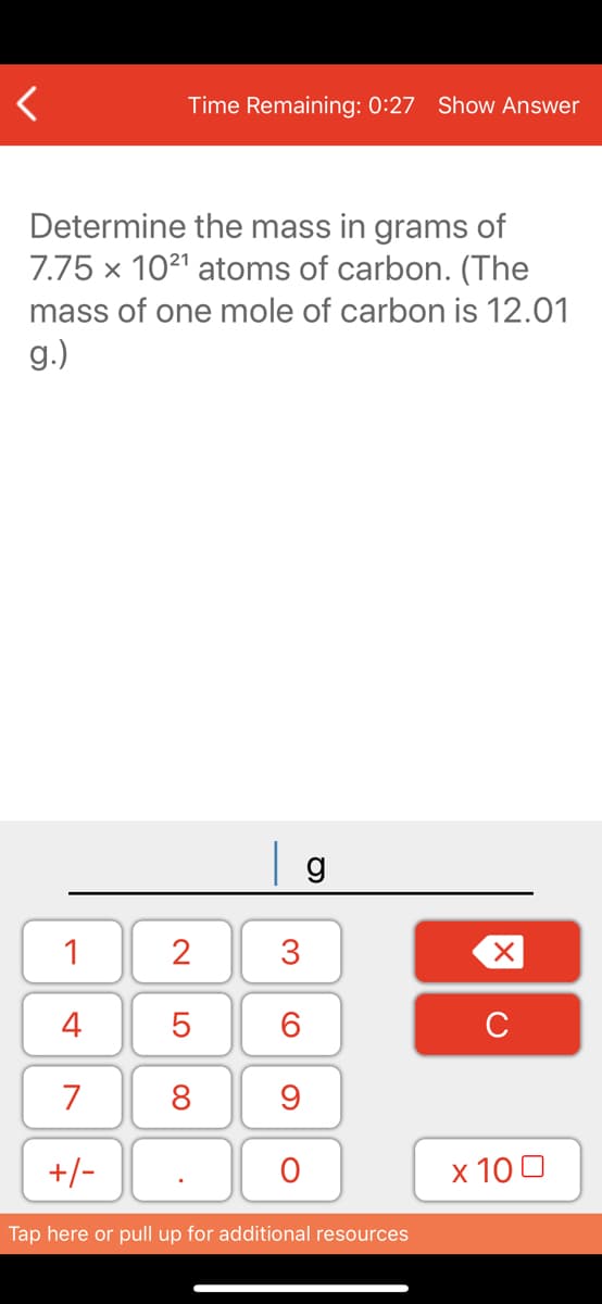 Determine the mass in grams of
7.75 x 1021 atoms of carbon. (The
mass of one mole of carbon is 12.01
g.)
